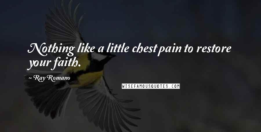 Ray Romano Quotes: Nothing like a little chest pain to restore your faith.