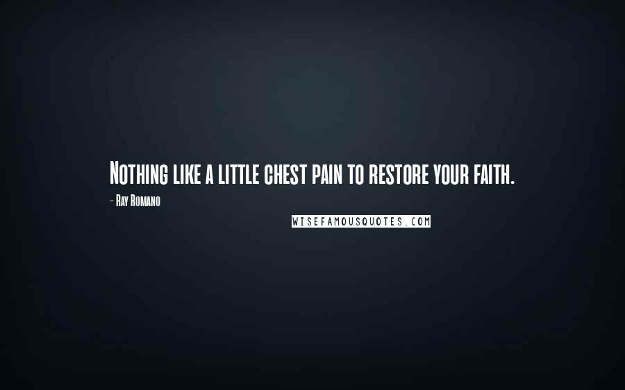 Ray Romano Quotes: Nothing like a little chest pain to restore your faith.