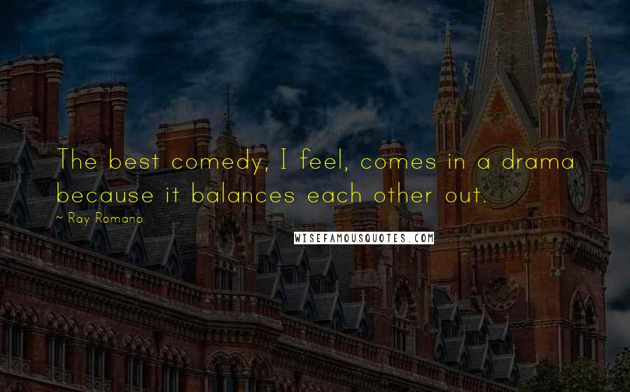 Ray Romano Quotes: The best comedy, I feel, comes in a drama because it balances each other out.