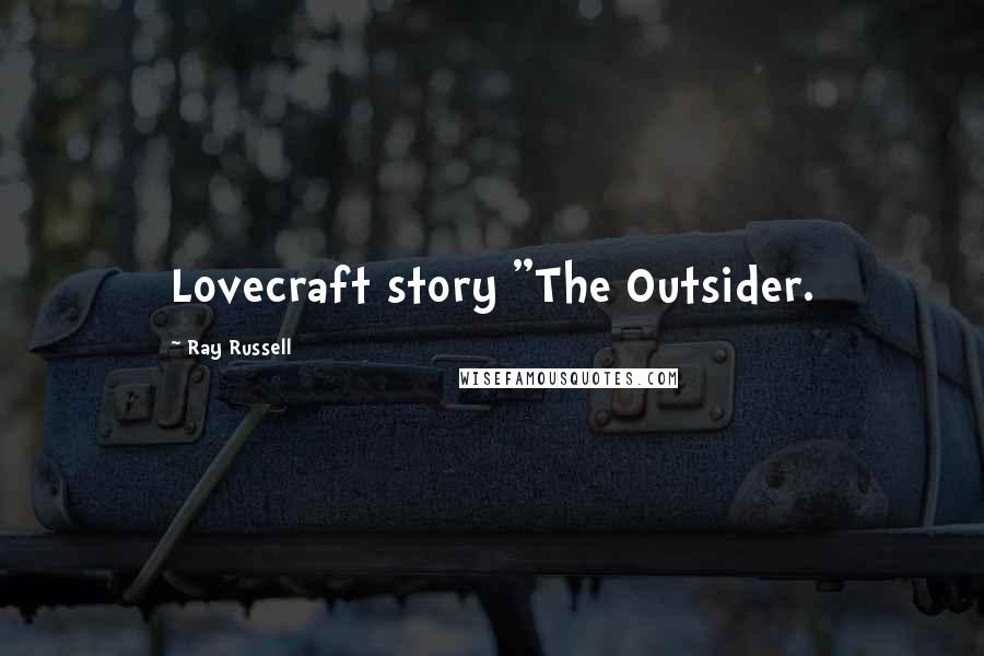Ray Russell Quotes: Lovecraft story "The Outsider.