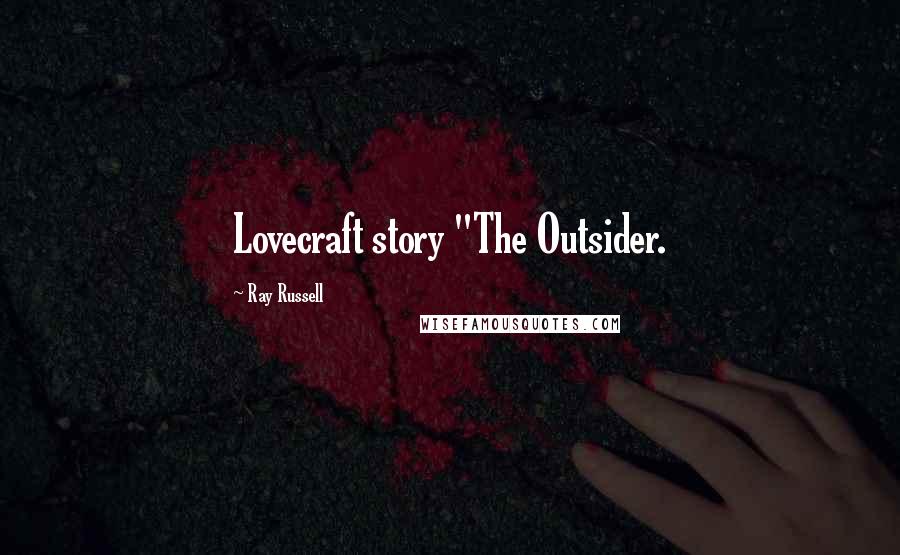 Ray Russell Quotes: Lovecraft story "The Outsider.