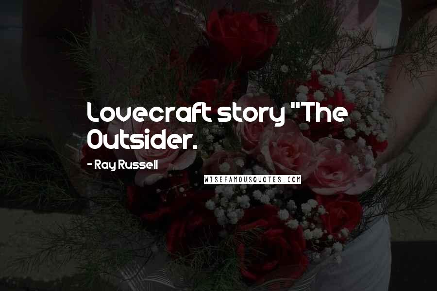Ray Russell Quotes: Lovecraft story "The Outsider.