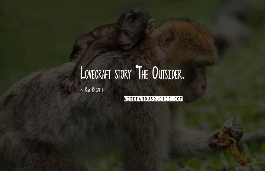 Ray Russell Quotes: Lovecraft story "The Outsider.