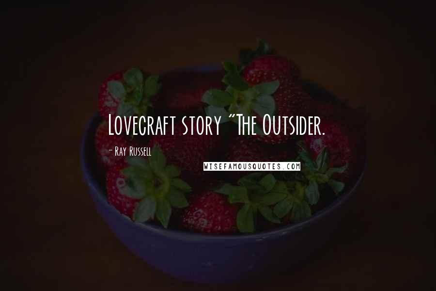 Ray Russell Quotes: Lovecraft story "The Outsider.