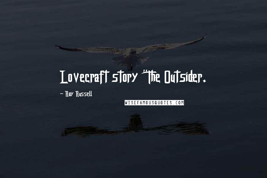 Ray Russell Quotes: Lovecraft story "The Outsider.