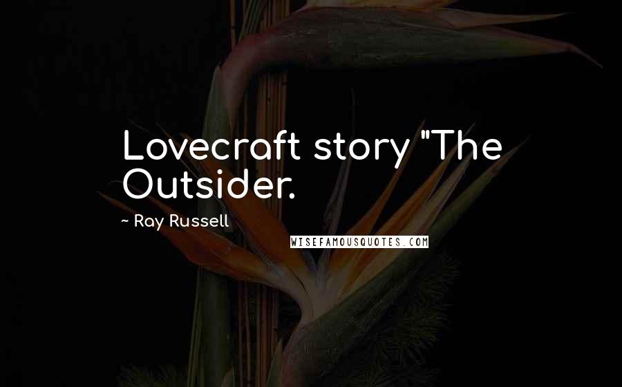 Ray Russell Quotes: Lovecraft story "The Outsider.