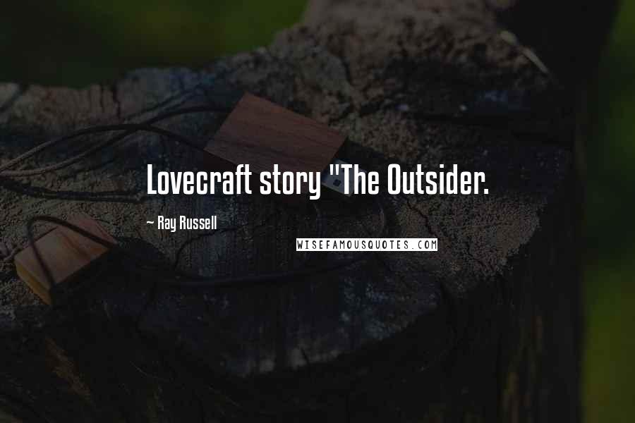 Ray Russell Quotes: Lovecraft story "The Outsider.