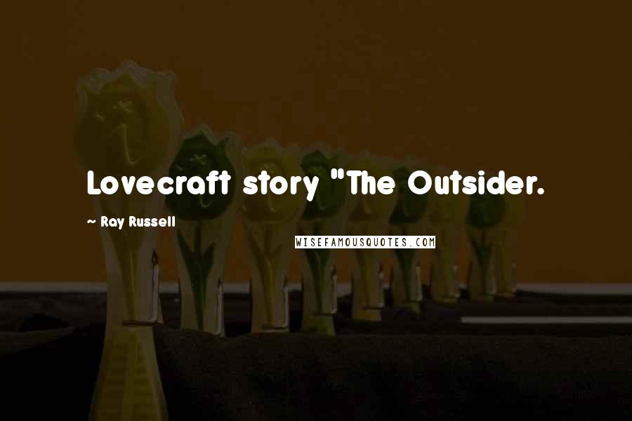 Ray Russell Quotes: Lovecraft story "The Outsider.