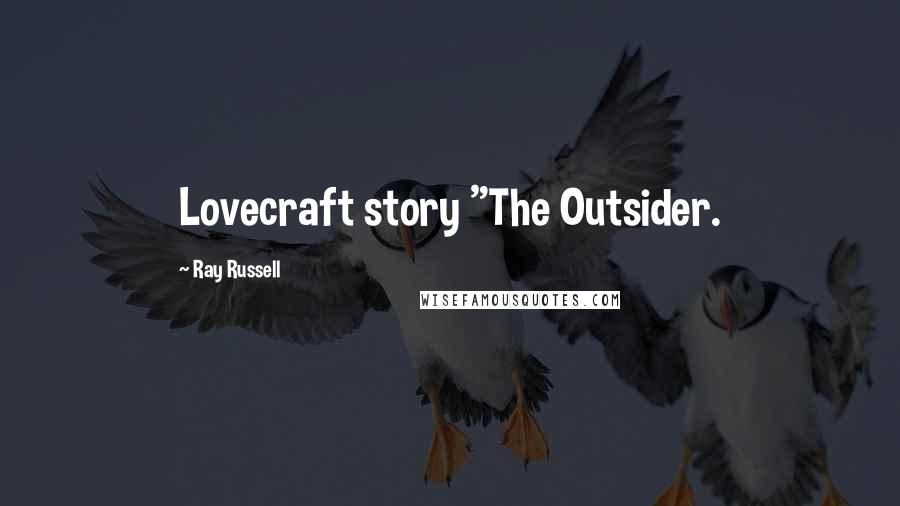 Ray Russell Quotes: Lovecraft story "The Outsider.