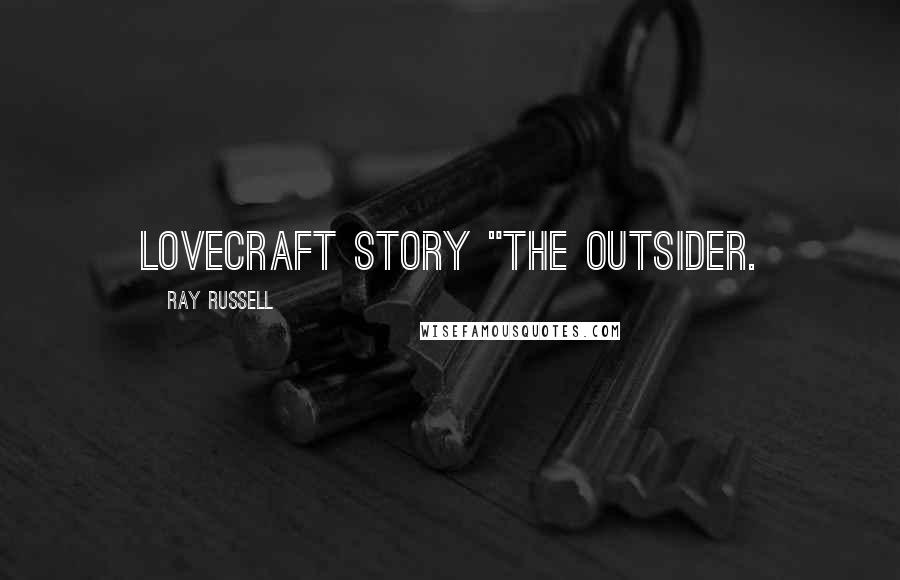 Ray Russell Quotes: Lovecraft story "The Outsider.