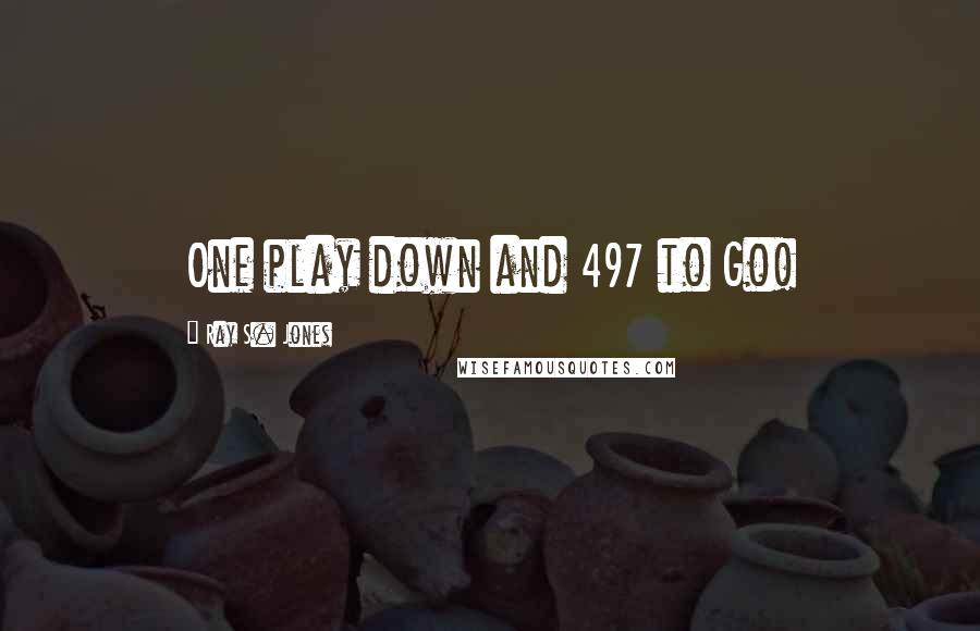 Ray S. Jones Quotes: One play down and 497 to Go!