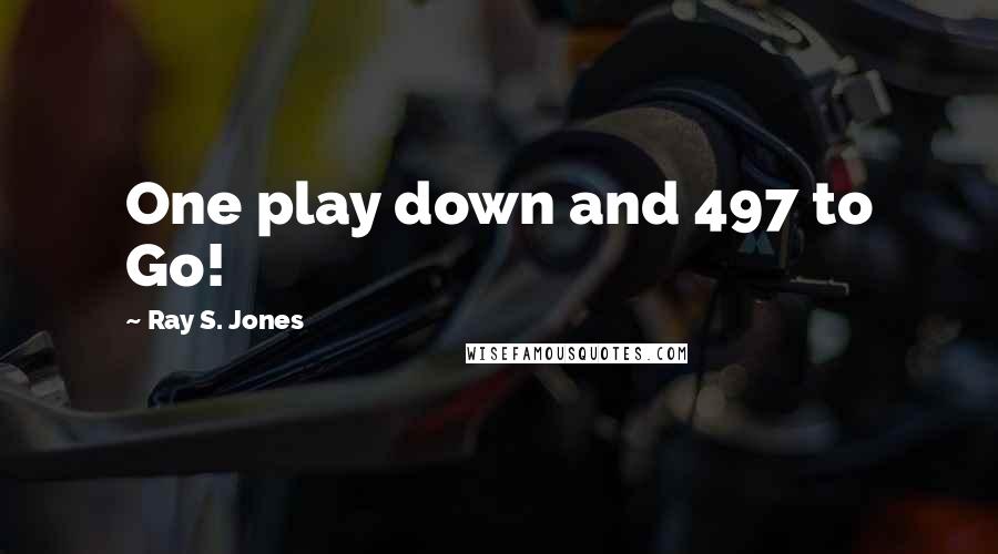 Ray S. Jones Quotes: One play down and 497 to Go!