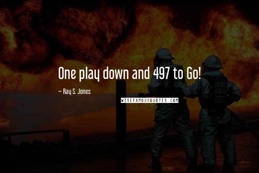 Ray S. Jones Quotes: One play down and 497 to Go!