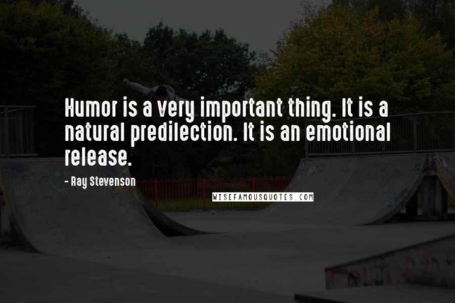 Ray Stevenson Quotes: Humor is a very important thing. It is a natural predilection. It is an emotional release.