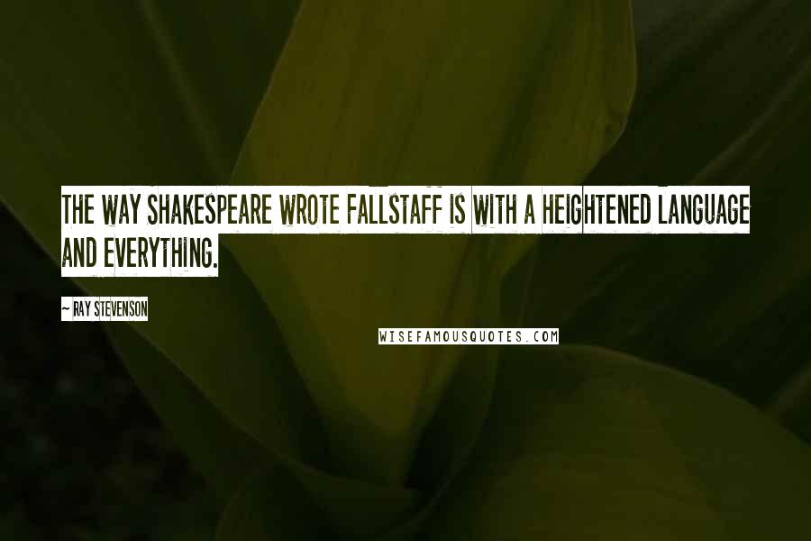 Ray Stevenson Quotes: The way Shakespeare wrote Fallstaff is with a heightened language and everything.