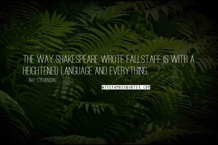 Ray Stevenson Quotes: The way Shakespeare wrote Fallstaff is with a heightened language and everything.