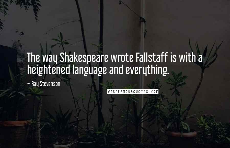 Ray Stevenson Quotes: The way Shakespeare wrote Fallstaff is with a heightened language and everything.