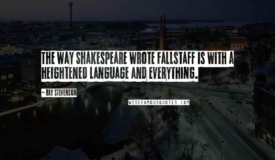 Ray Stevenson Quotes: The way Shakespeare wrote Fallstaff is with a heightened language and everything.