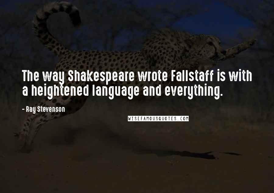 Ray Stevenson Quotes: The way Shakespeare wrote Fallstaff is with a heightened language and everything.