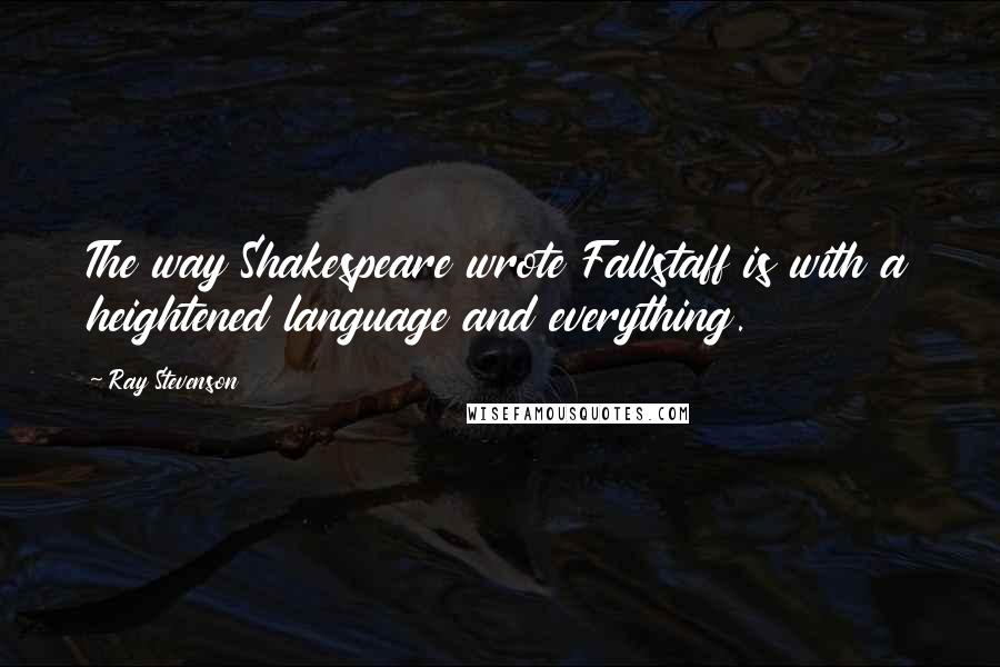 Ray Stevenson Quotes: The way Shakespeare wrote Fallstaff is with a heightened language and everything.