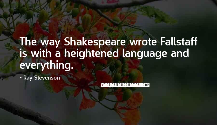 Ray Stevenson Quotes: The way Shakespeare wrote Fallstaff is with a heightened language and everything.