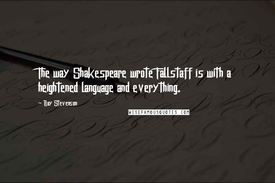 Ray Stevenson Quotes: The way Shakespeare wrote Fallstaff is with a heightened language and everything.