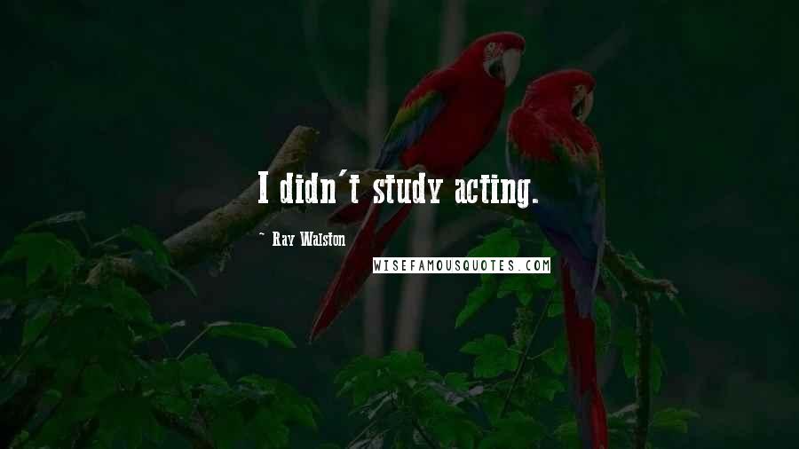 Ray Walston Quotes: I didn't study acting.