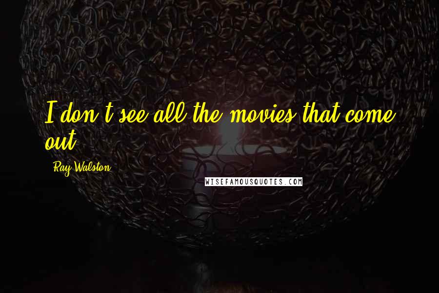 Ray Walston Quotes: I don't see all the movies that come out.