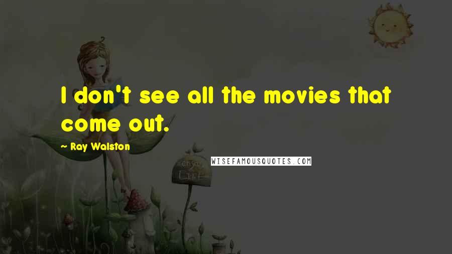 Ray Walston Quotes: I don't see all the movies that come out.