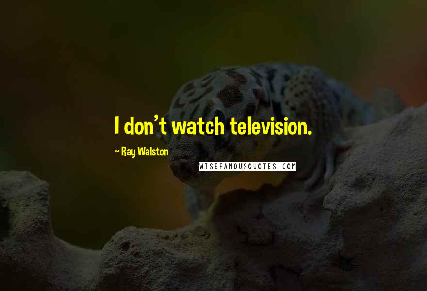 Ray Walston Quotes: I don't watch television.