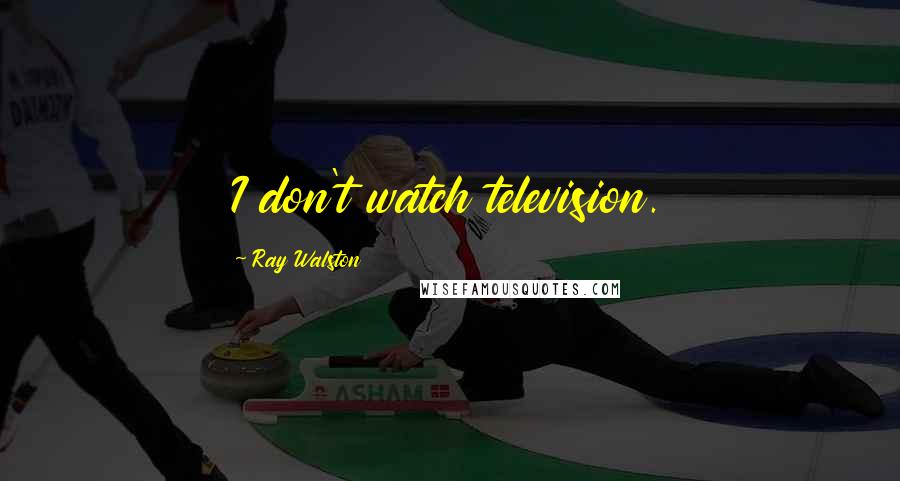 Ray Walston Quotes: I don't watch television.