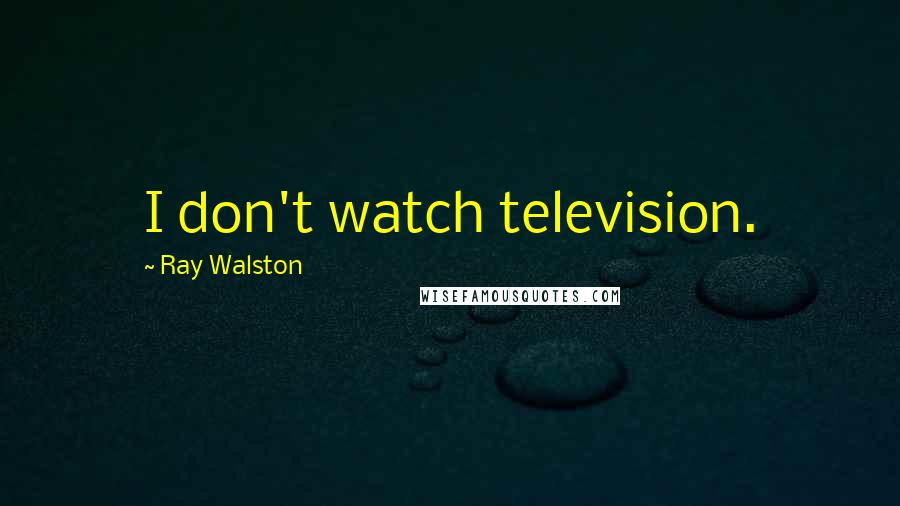 Ray Walston Quotes: I don't watch television.