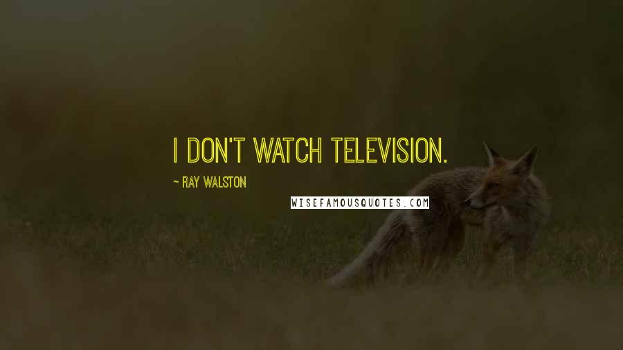 Ray Walston Quotes: I don't watch television.