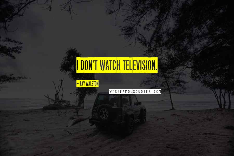 Ray Walston Quotes: I don't watch television.