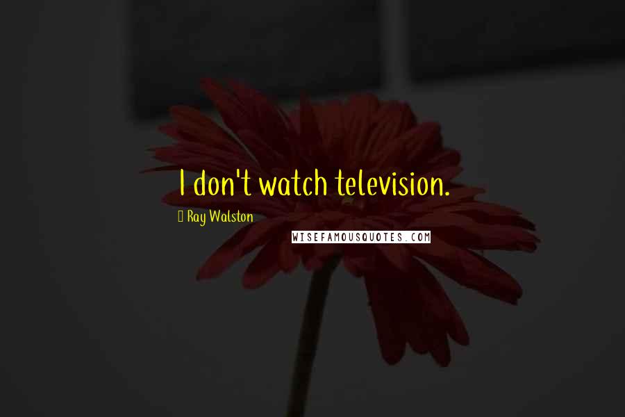 Ray Walston Quotes: I don't watch television.