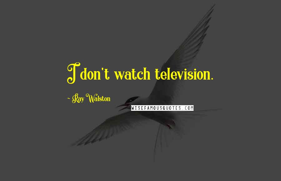 Ray Walston Quotes: I don't watch television.