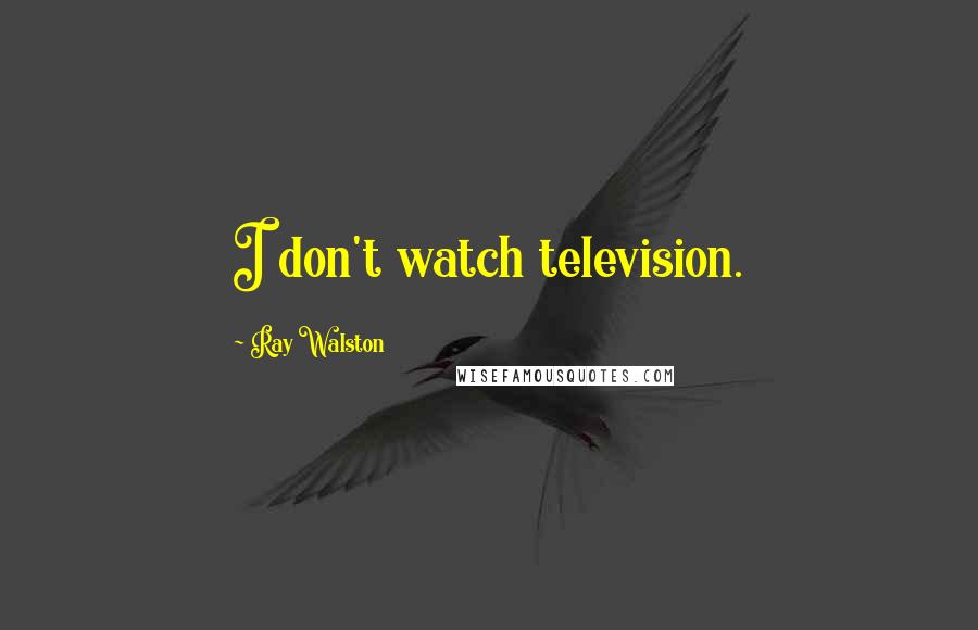 Ray Walston Quotes: I don't watch television.