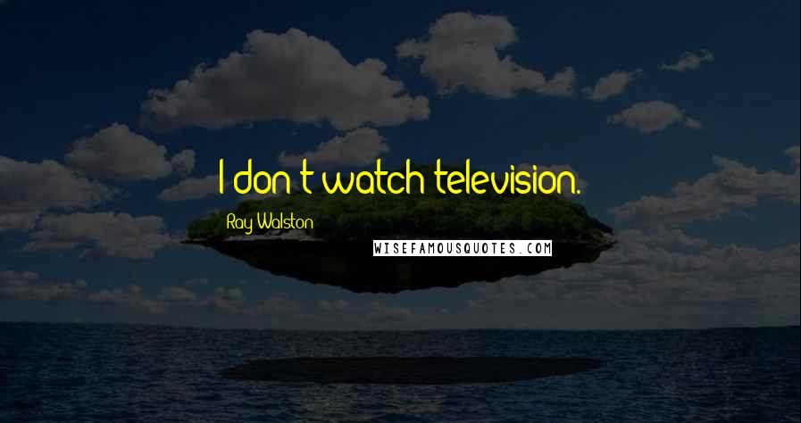 Ray Walston Quotes: I don't watch television.