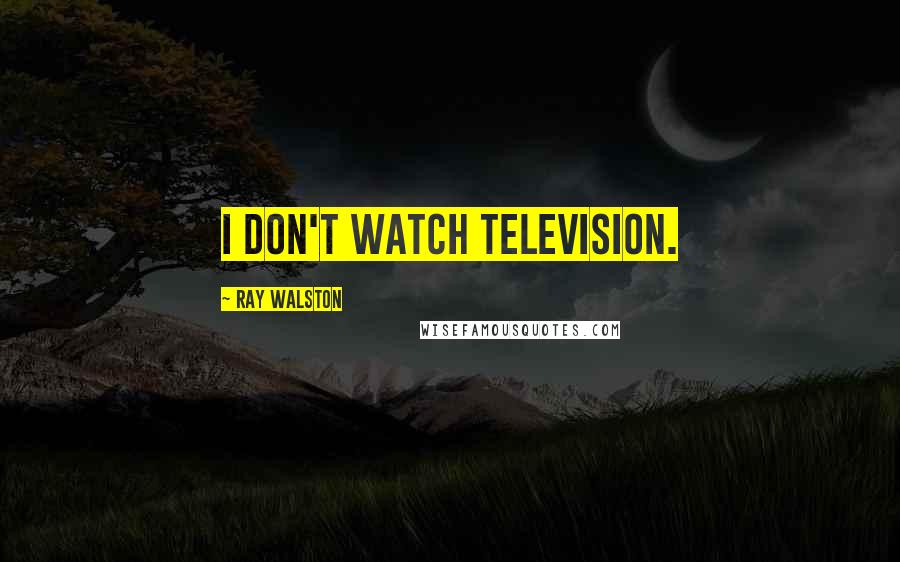 Ray Walston Quotes: I don't watch television.