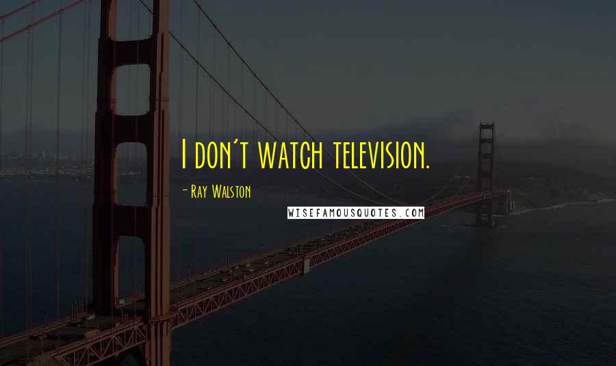 Ray Walston Quotes: I don't watch television.