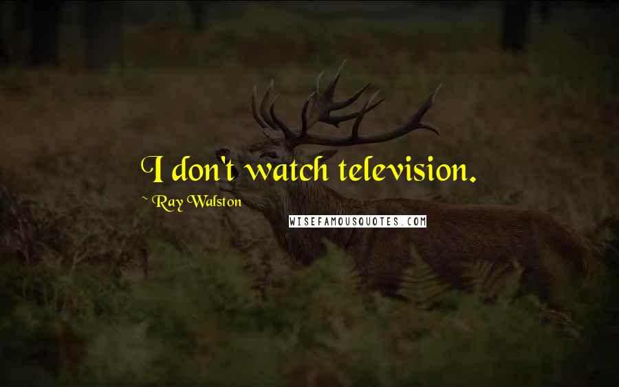 Ray Walston Quotes: I don't watch television.