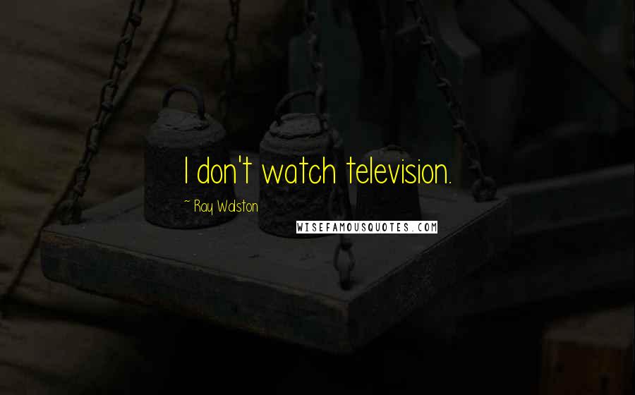 Ray Walston Quotes: I don't watch television.