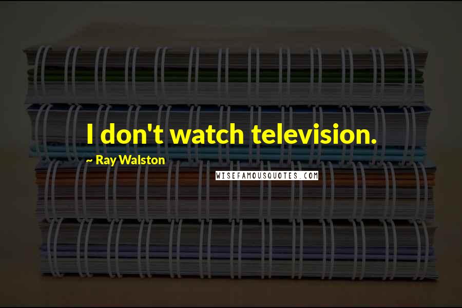 Ray Walston Quotes: I don't watch television.