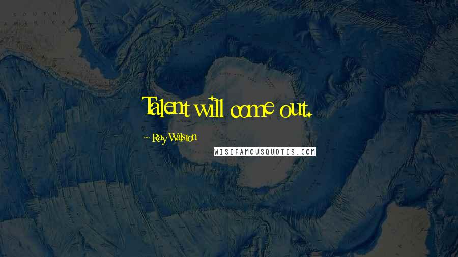 Ray Walston Quotes: Talent will come out.