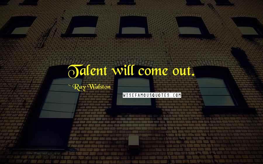 Ray Walston Quotes: Talent will come out.
