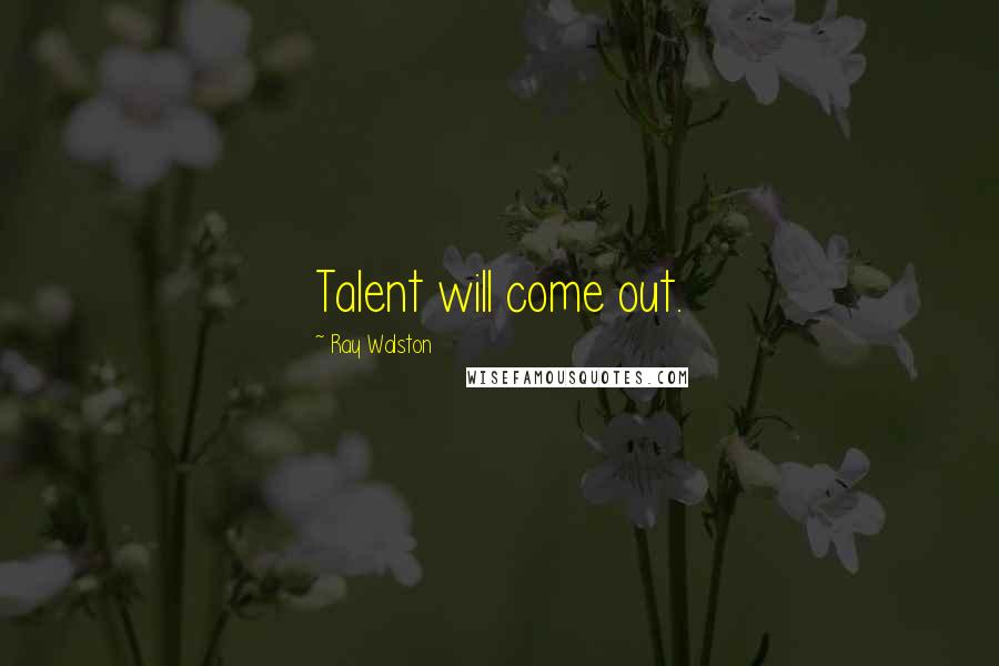 Ray Walston Quotes: Talent will come out.