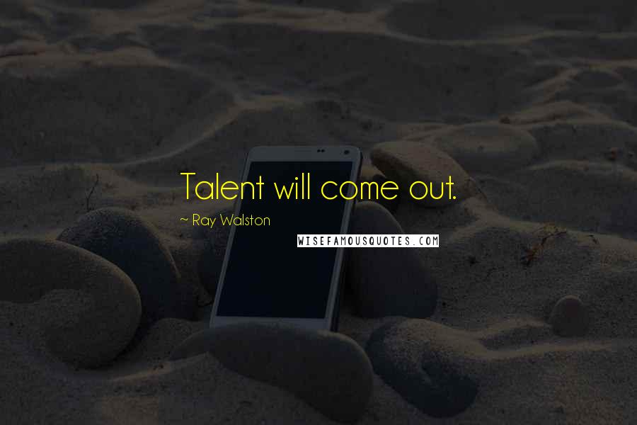 Ray Walston Quotes: Talent will come out.