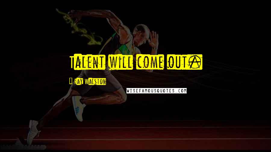 Ray Walston Quotes: Talent will come out.