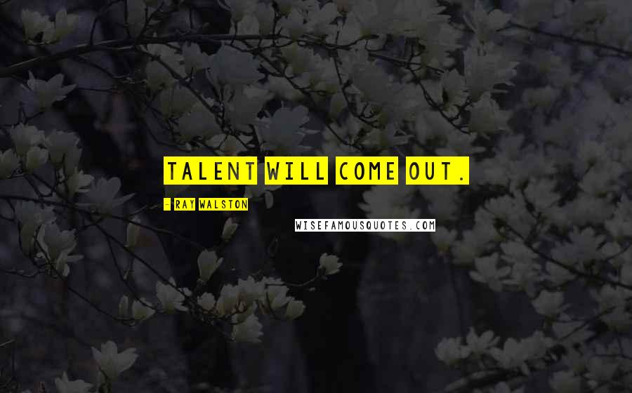 Ray Walston Quotes: Talent will come out.