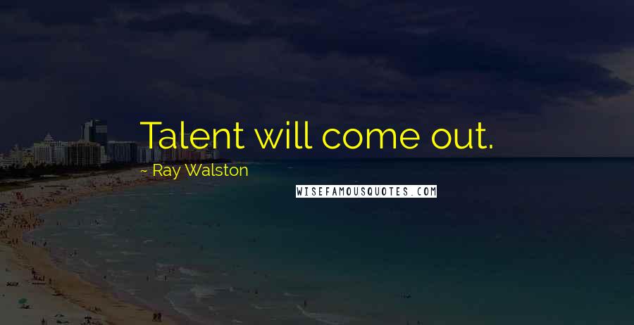 Ray Walston Quotes: Talent will come out.